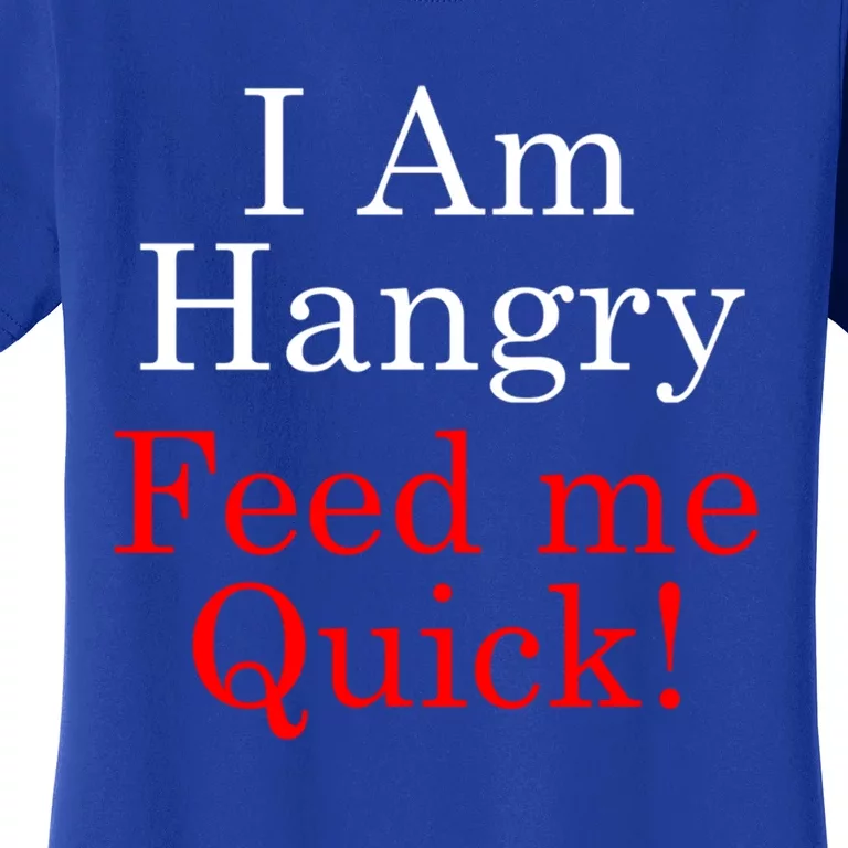 Funny I Am Hangry Feed Me Quick Funny Gift Women's T-Shirt