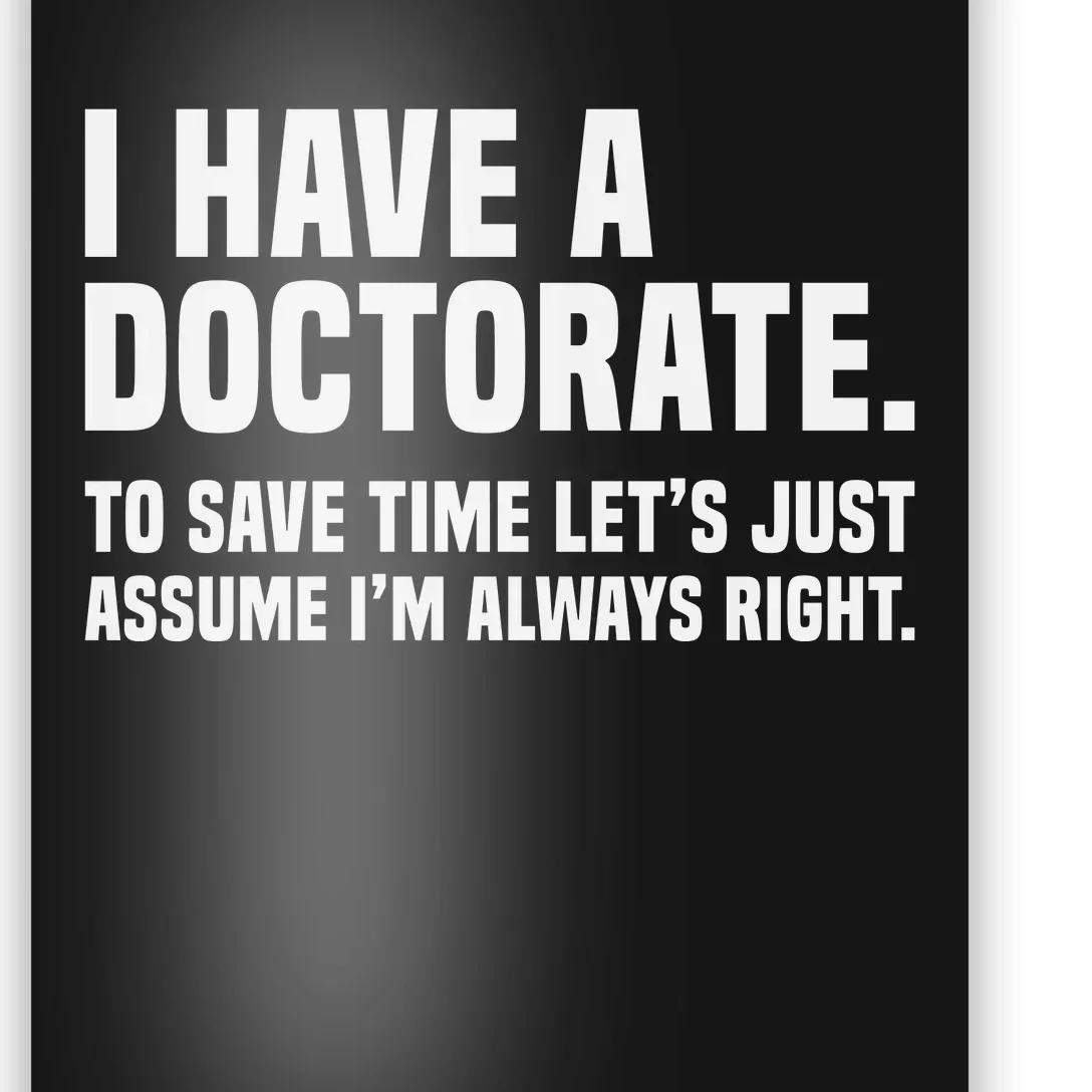 Funny I Am A Doctor To Save Time IM Always Right Poster