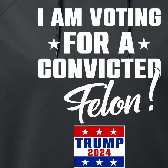 Funny I Am Voting For A Convicted Felon Support Trump 2024 Performance Fleece Hoodie