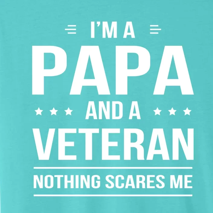 Funny I'm A Papa And A Veteran Nothing Scares Me Dad Father Funny Gift ChromaSoft Performance T-Shirt