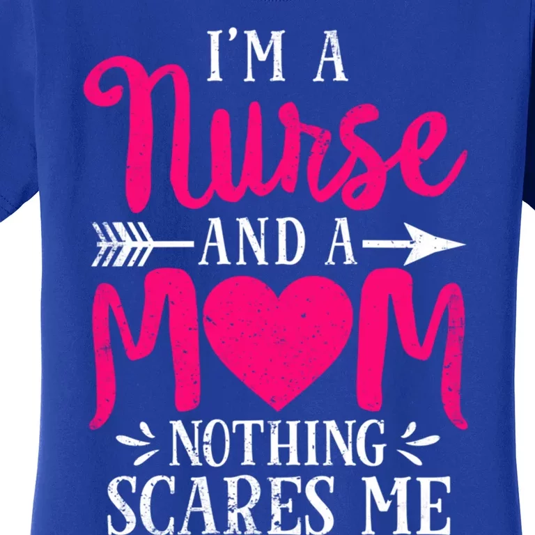 Funny I'm A Nurse And A Mom Nothing Scares Me Mother's Day Gift Women's T-Shirt