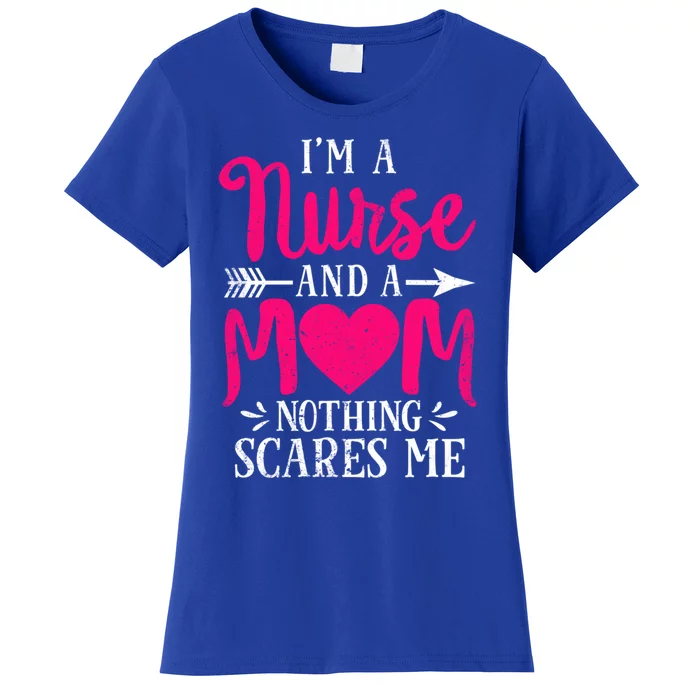 Funny I'm A Nurse And A Mom Nothing Scares Me Mother's Day Gift Women's T-Shirt