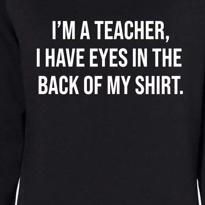 Funny Im A Teacher I Have Eyes In The Back Of My Shirt Front And Back Front & Back Womens California Wash Sweatshirt