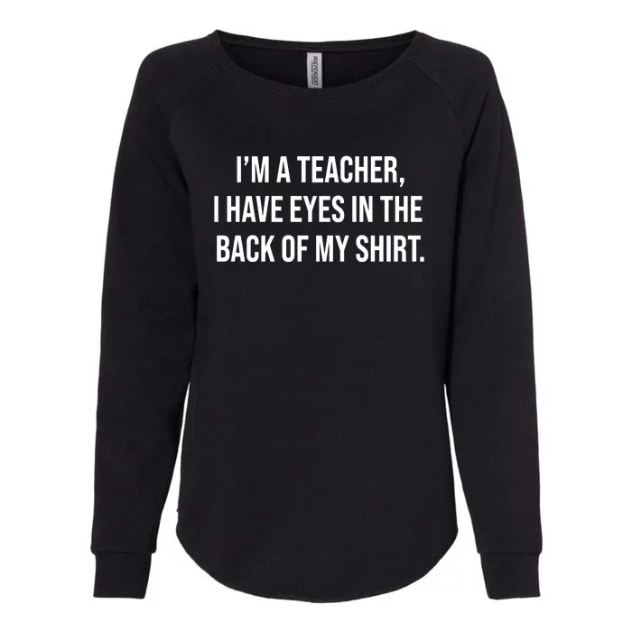 Funny Im A Teacher I Have Eyes In The Back Of My Shirt Front And Back Front & Back Womens California Wash Sweatshirt