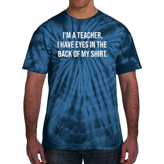 Funny Im A Teacher I Have Eyes In The Back Of My Shirt Front And Back Front & Back Tie-Dye T-Shirt