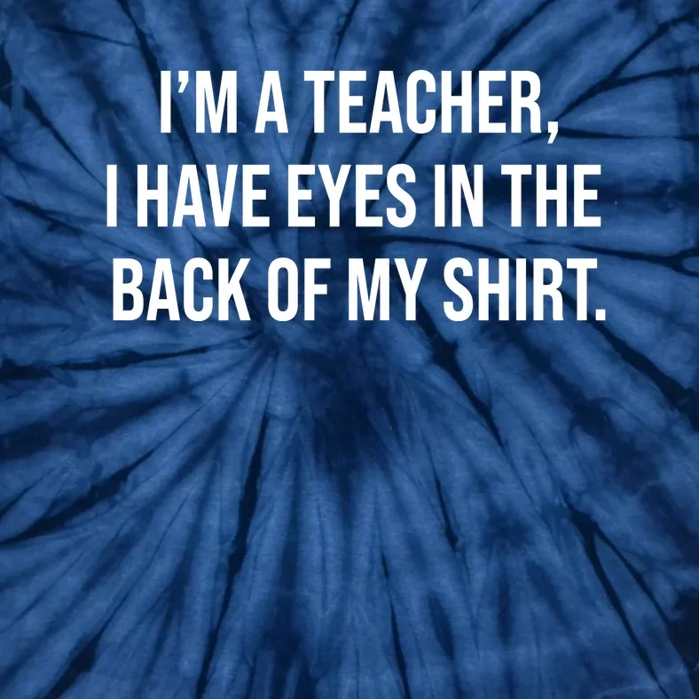 Funny Im A Teacher I Have Eyes In The Back Of My Shirt Front And Back Front & Back Tie-Dye T-Shirt