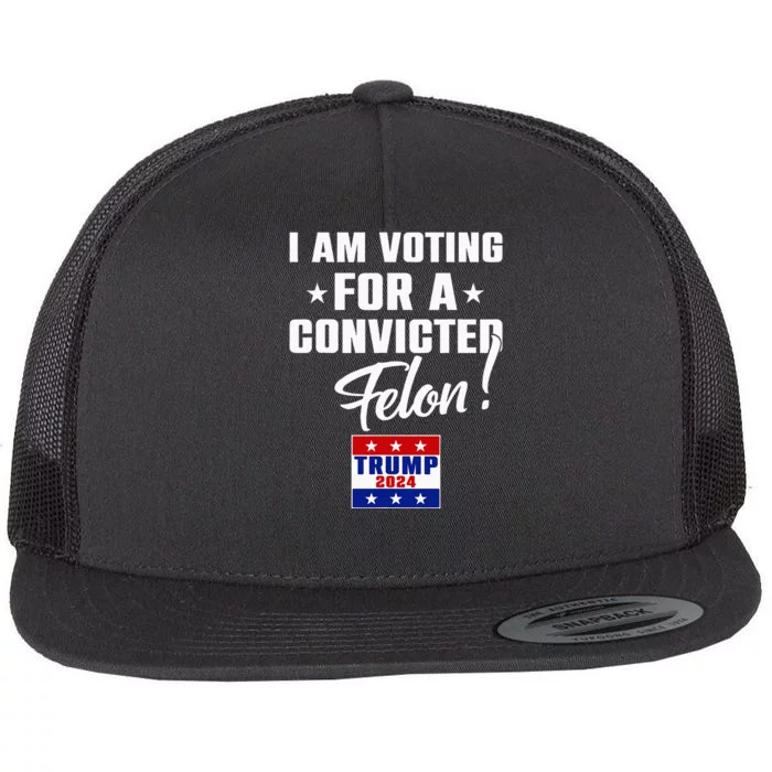 Funny I Am Voting For A Convicted Felon Support Trump 2024 Flat Bill Trucker Hat