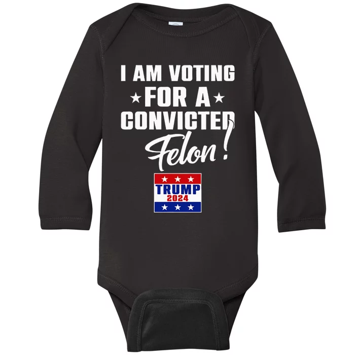 Funny I Am Voting For A Convicted Felon Support Trump 2024 Baby Long Sleeve Bodysuit