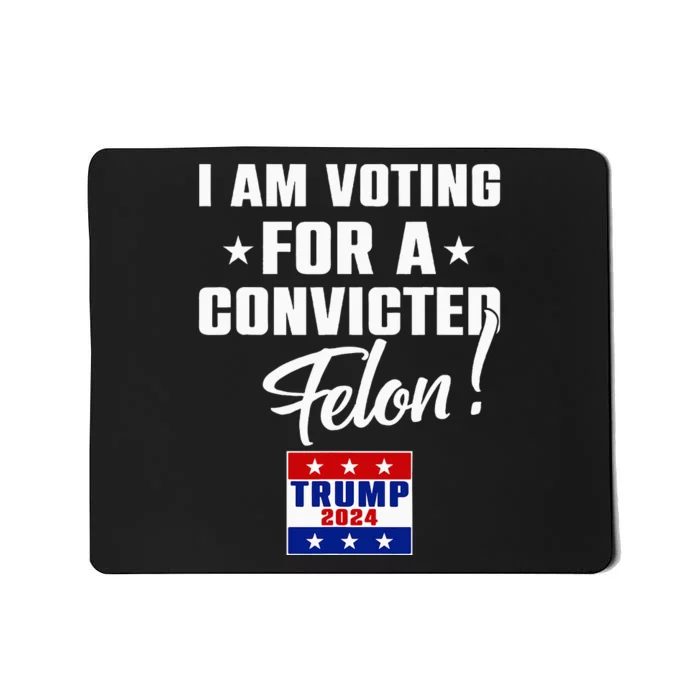 Funny I Am Voting For A Convicted Felon Support Trump 2024 Mousepad