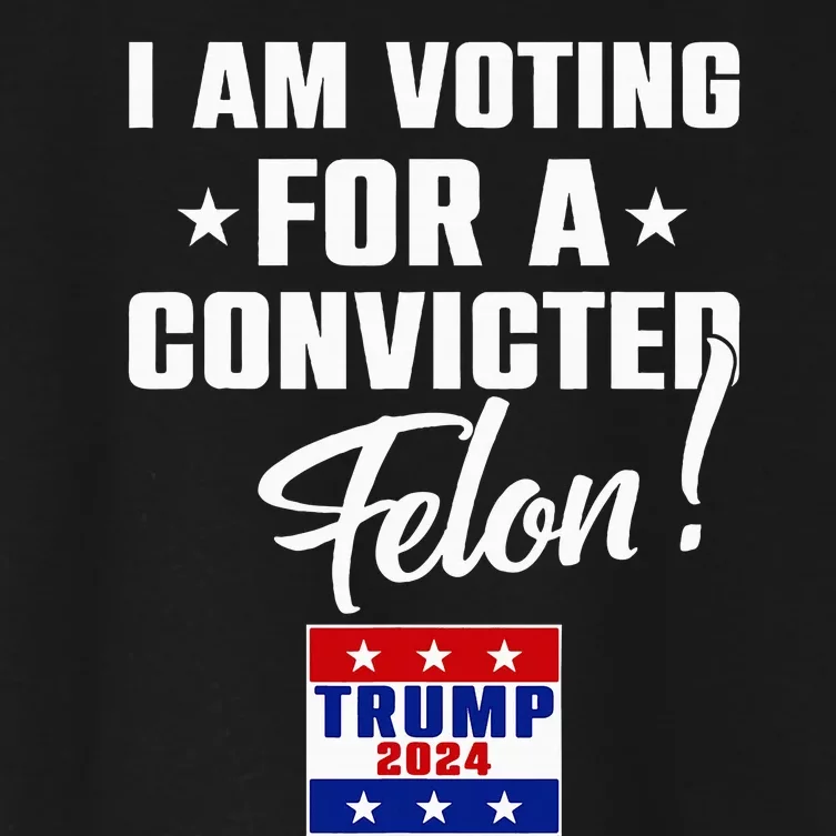 Funny I Am Voting For A Convicted Felon Support Trump 2024 Women's Crop Top Tee