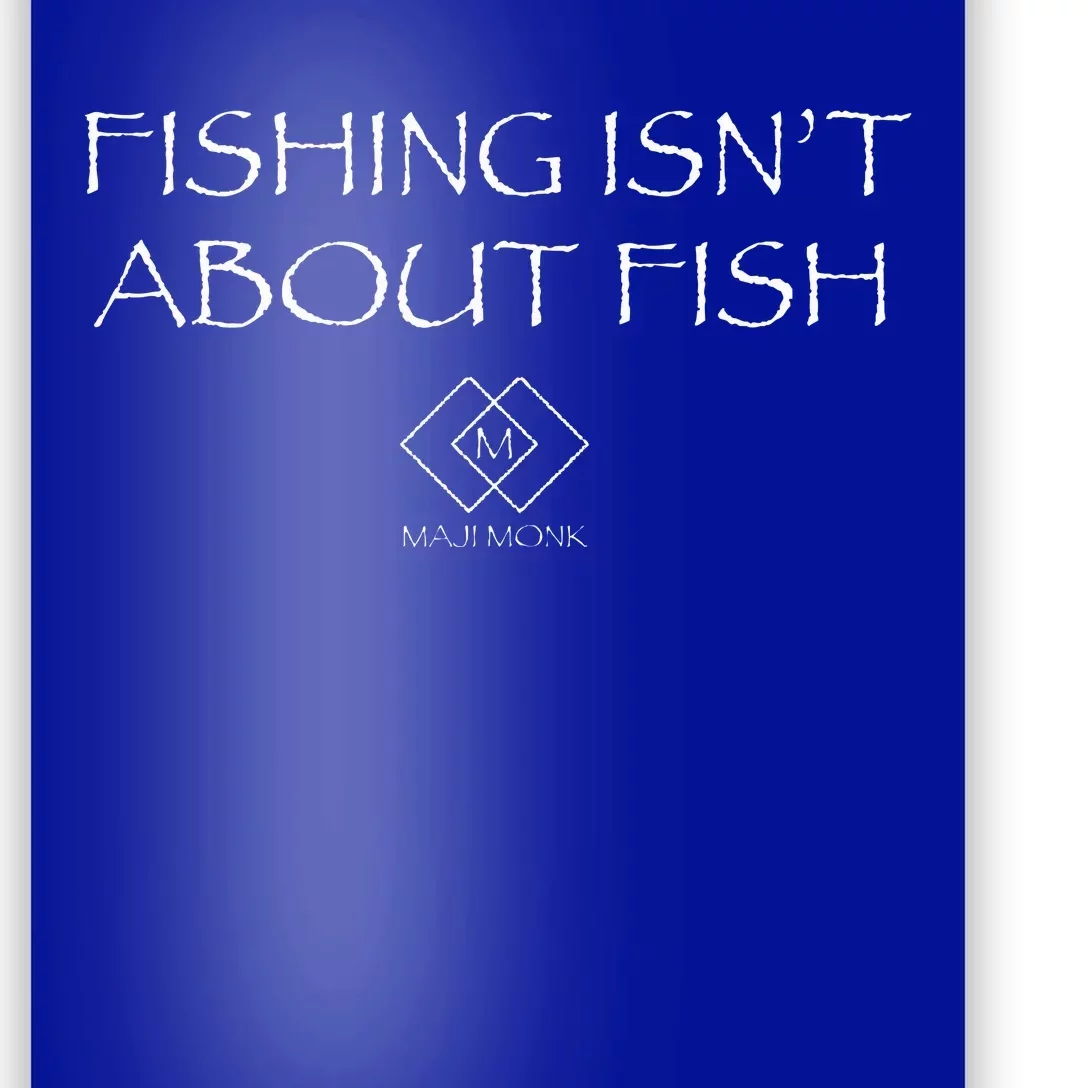 Fishing IsnT About Fish Poster