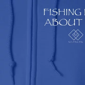 Fishing IsnT About Fish Full Zip Hoodie