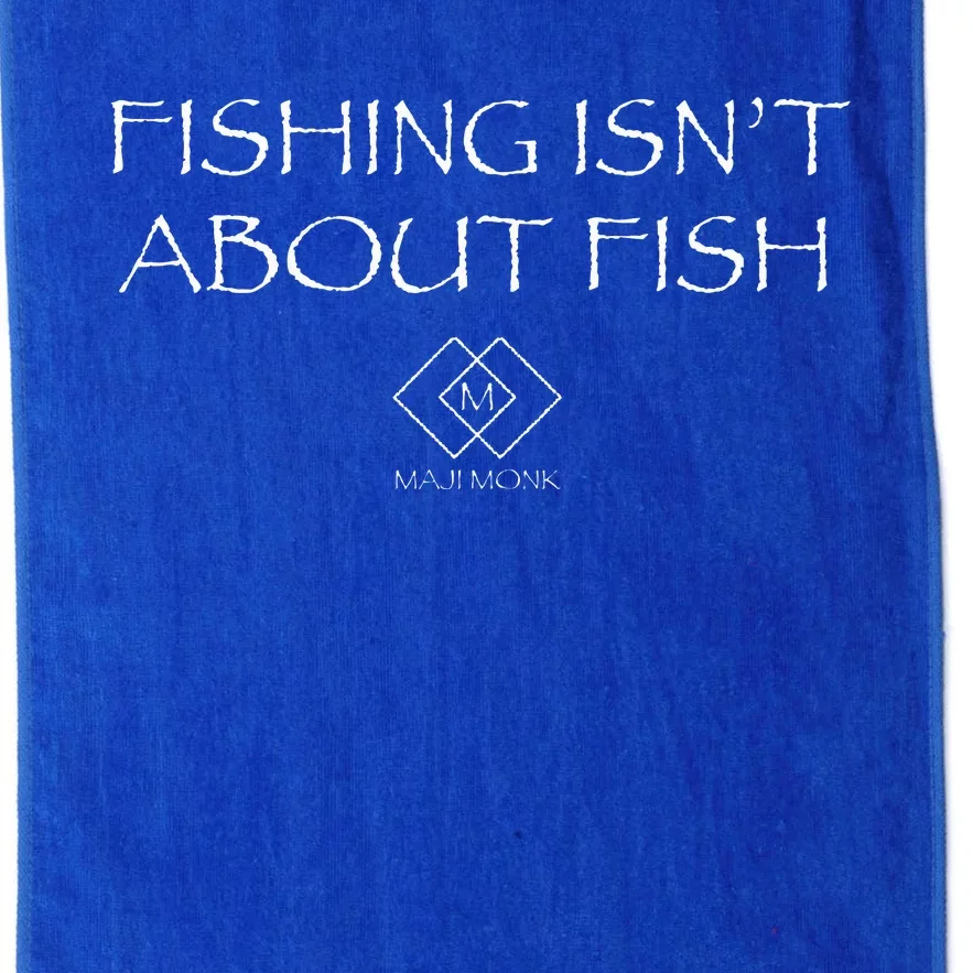 Fishing IsnT About Fish Platinum Collection Golf Towel