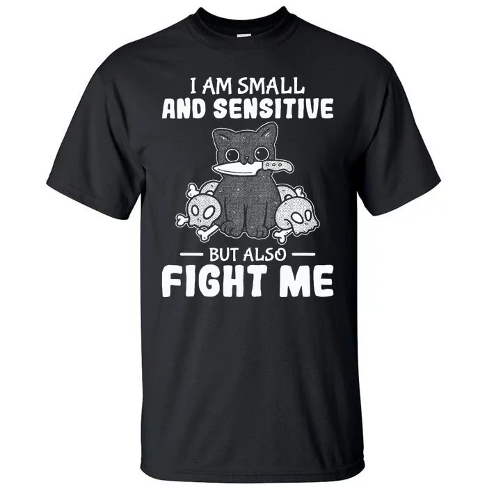 Funny I am small and sensitive but also fight me cat Tall T-Shirt