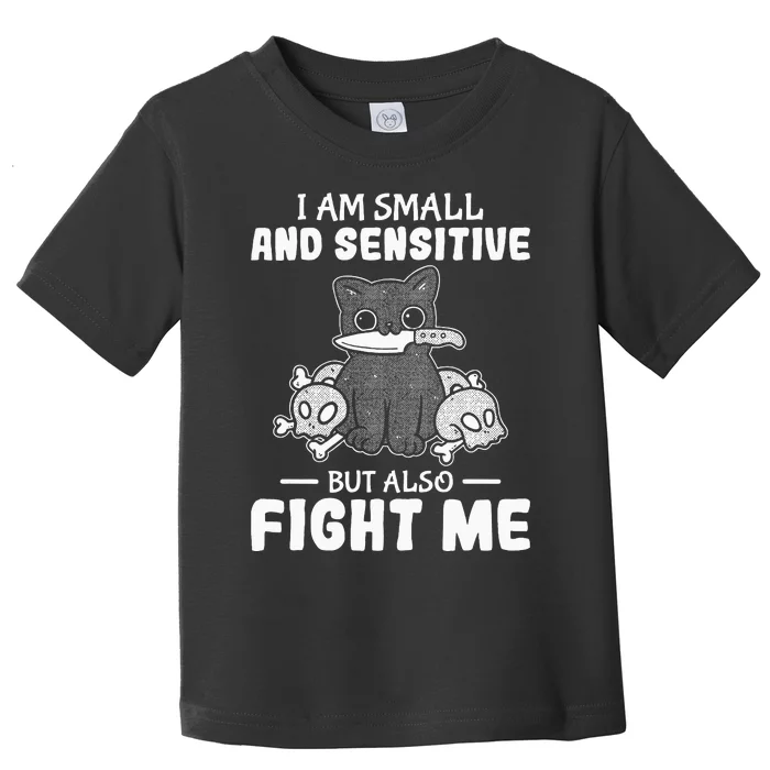 Funny I am small and sensitive but also fight me cat Toddler T-Shirt