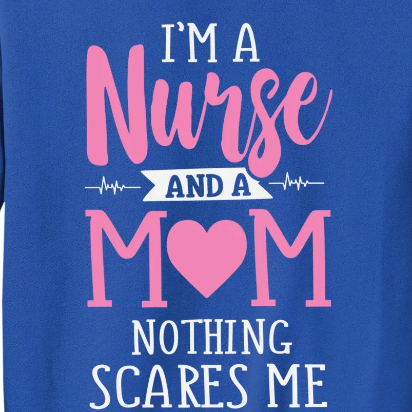 Funny Im A Nurse And A Mom Nothing Scares Me Mothers Day Great Gift Tall Sweatshirt