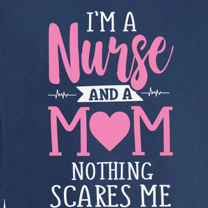 Funny Im A Nurse And A Mom Nothing Scares Me Mothers Day Great Gift Garment-Dyed Sweatshirt