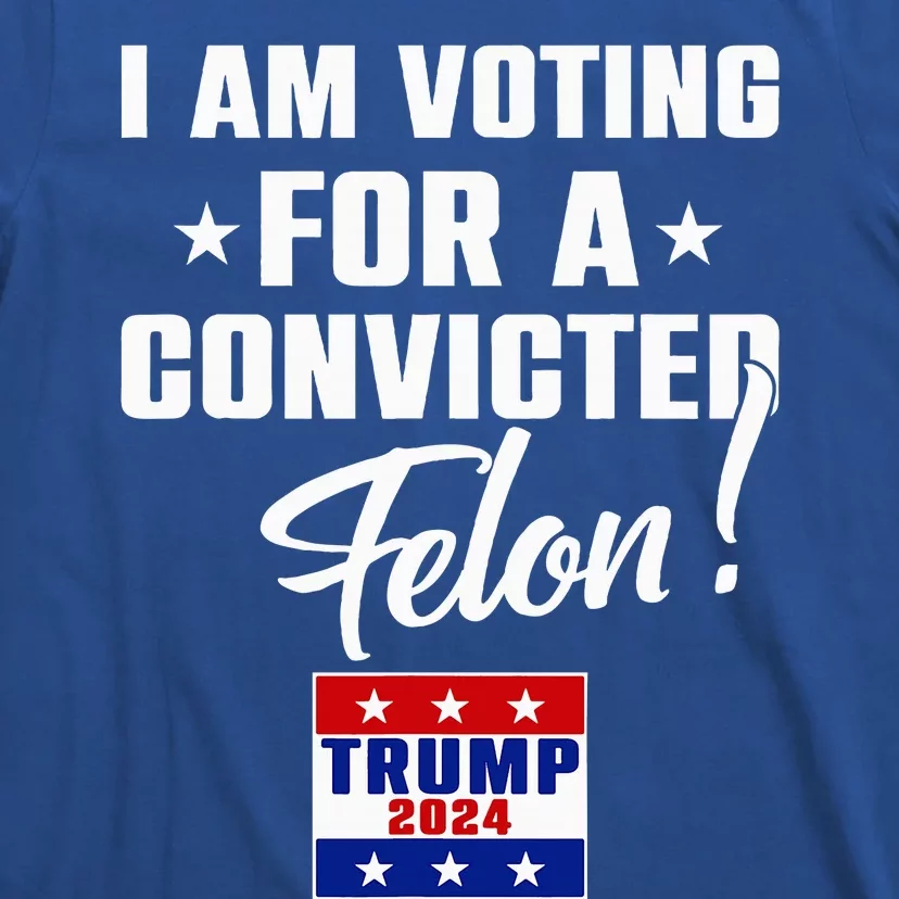 Funny I Am Voting For A Convicted Felon Support T-Shirt