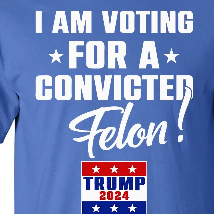 Funny I Am Voting For A Convicted Felon Support Tall T-Shirt