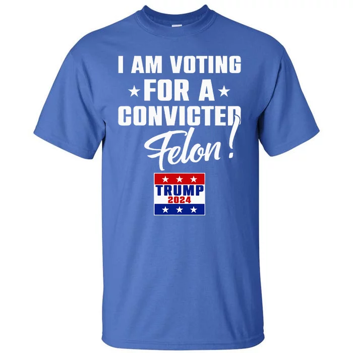 Funny I Am Voting For A Convicted Felon Support Tall T-Shirt