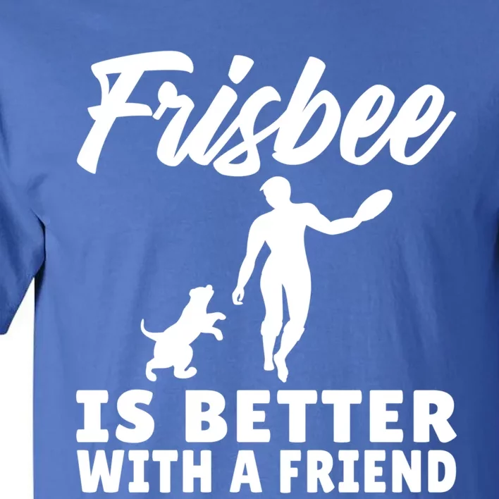 Frisbee Is Better With A Friend Frisbee Gift Tall T-Shirt