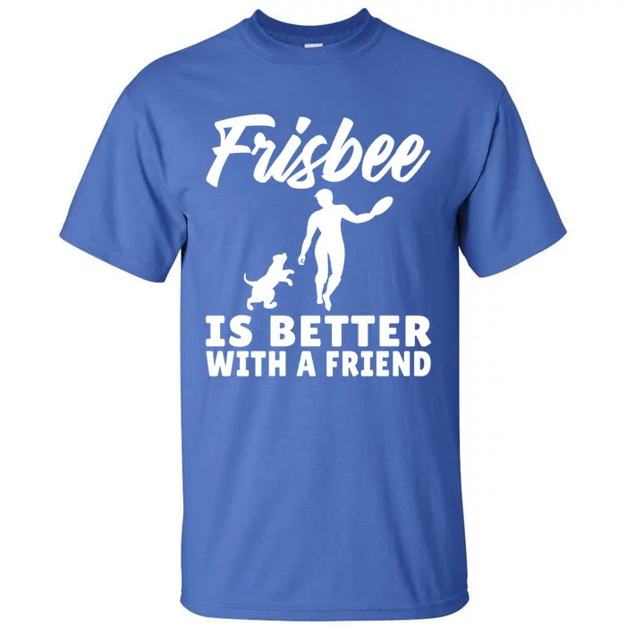 Frisbee Is Better With A Friend Frisbee Gift Tall T-Shirt