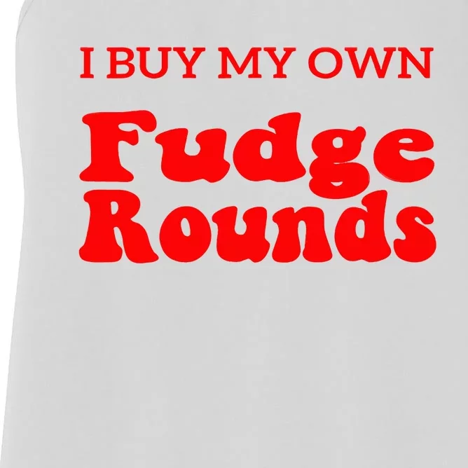 Fudge I Buy My Own Fudge Rounds Funny Women's Racerback Tank