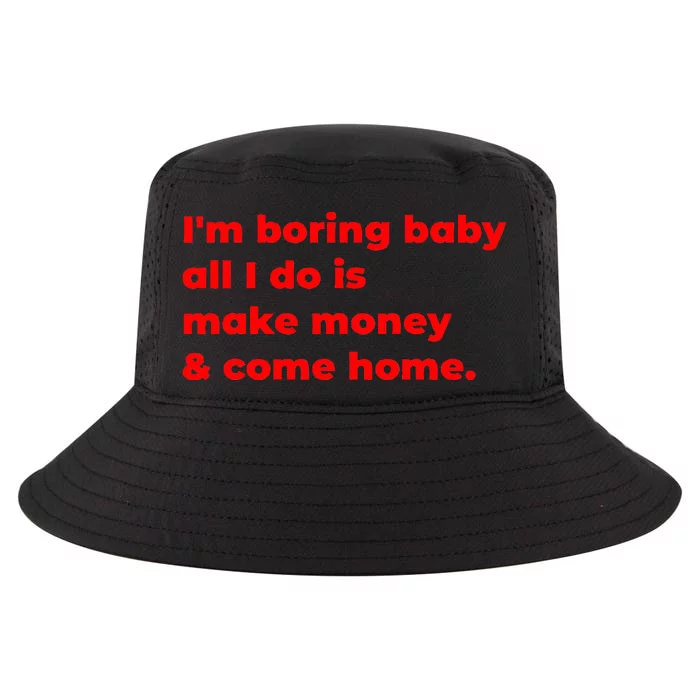 Funny IM Boring Baby All I Do Is Make Money And Come Home Cool Comfort Performance Bucket Hat