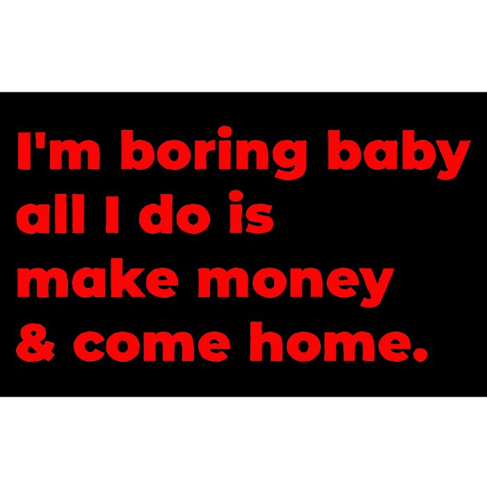 Funny IM Boring Baby All I Do Is Make Money And Come Home Bumper Sticker