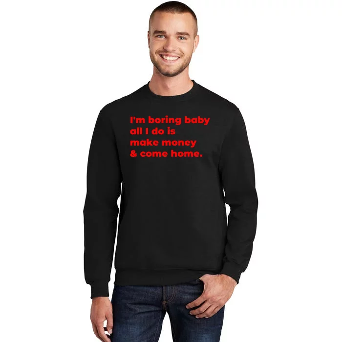 Funny IM Boring Baby All I Do Is Make Money And Come Home Tall Sweatshirt