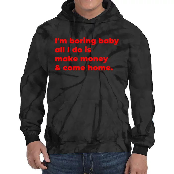 Funny IM Boring Baby All I Do Is Make Money And Come Home Tie Dye Hoodie