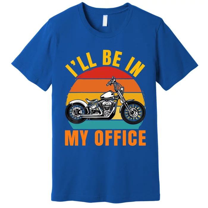 Funny I'll Be In My Office Gift Vintage Motorcycle Riding Retro Biker Gift Premium T-Shirt