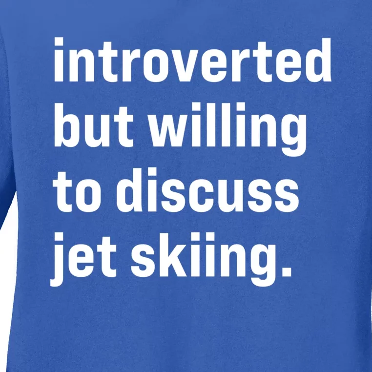 Funny Introverted But Willing To Discuss Jet Skiing Gift Ladies Long Sleeve Shirt