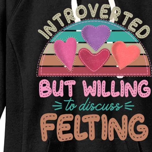 Funny Introverted But Willing To Discuss Felting Women's Fleece Hoodie