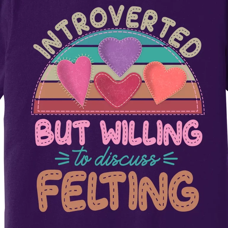 Funny Introverted But Willing To Discuss Felting Premium T-Shirt