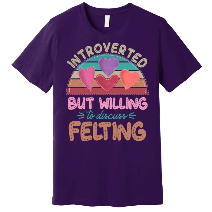 Funny Introverted But Willing To Discuss Felting Premium T-Shirt