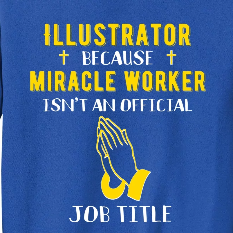 Funny Illustrator Because Miracle Worker Isn't A Job Title G Gift Tall Sweatshirt