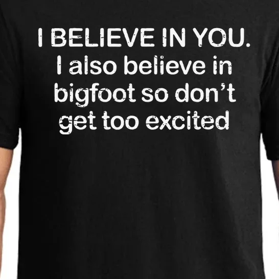 Funny I Believe In You I Also Believe In Bigfoot So DonT Get Too Pajama Set