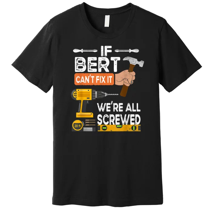 Funny If Bert CanT Fix It WeRe All Screwed Handyman Premium T-Shirt