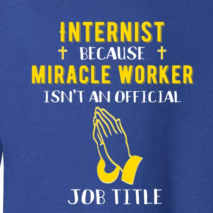 Funny Internist Because Miracle Worker Isn't A Job Title Dr Gift Toddler Sweatshirt