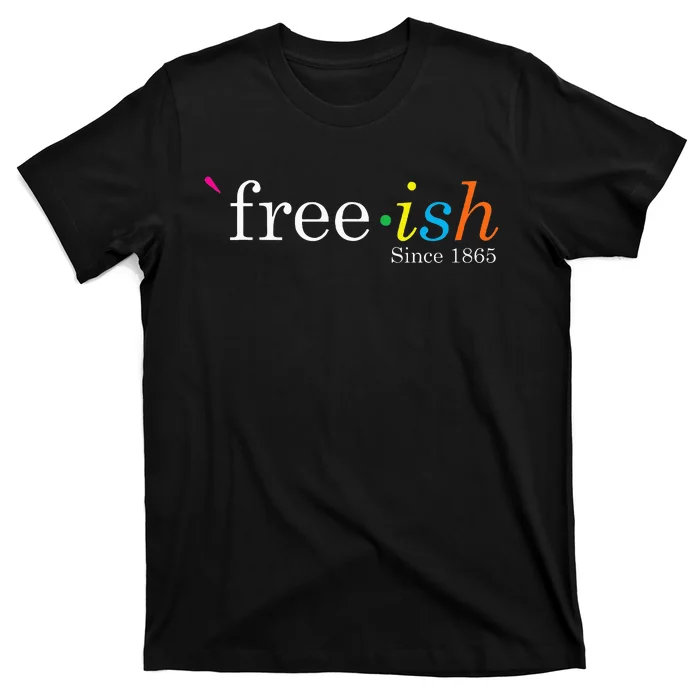 Free Ish Black History Junenth Freedom Emancipation T-Shirt