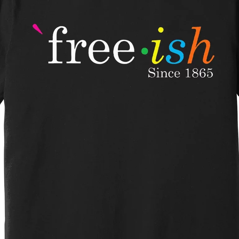 Free Ish Black History Junenth Freedom Emancipation Premium T-Shirt