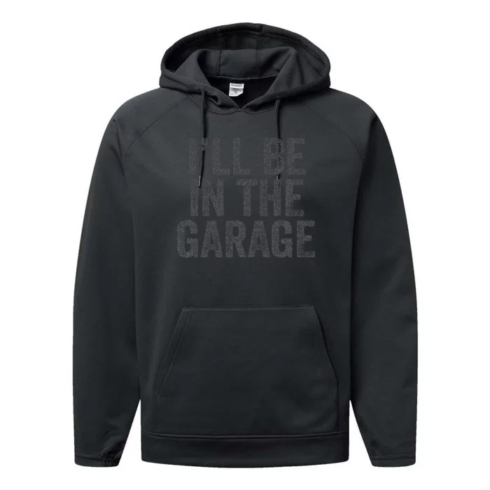 Funny Ill Be In The Garage Retro Car Dad Joke Fathers Day Performance Fleece Hoodie