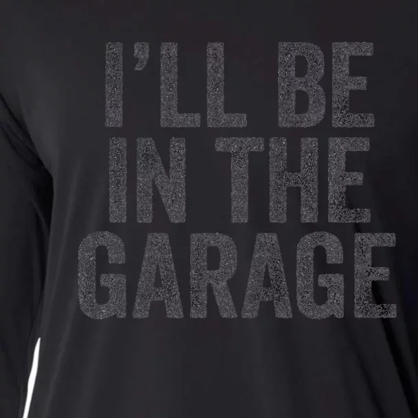 Funny Ill Be In The Garage Retro Car Dad Joke Fathers Day Cooling Performance Long Sleeve Crew