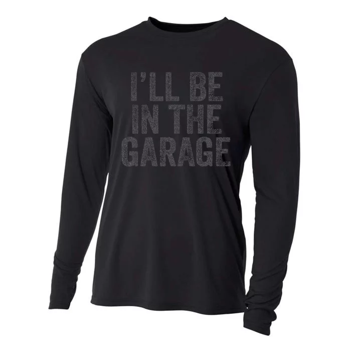 Funny Ill Be In The Garage Retro Car Dad Joke Fathers Day Cooling Performance Long Sleeve Crew