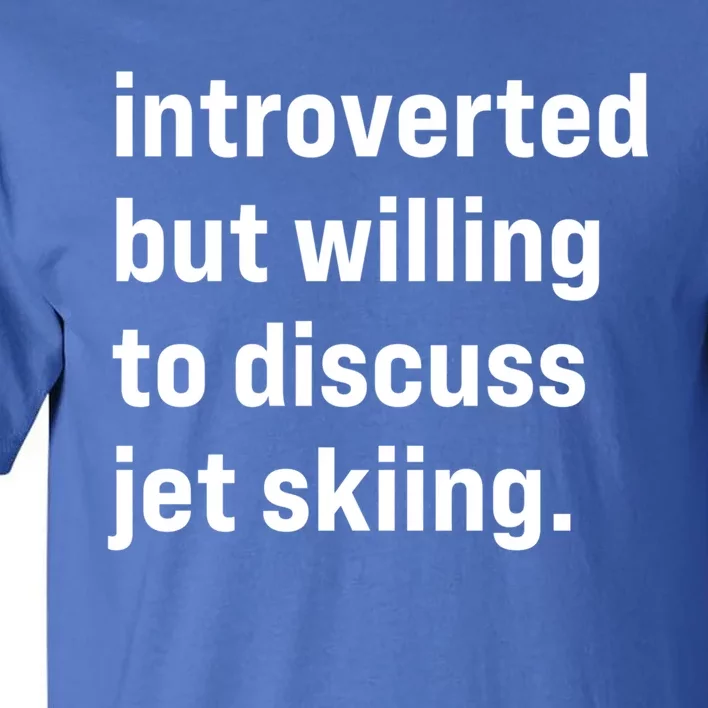 Funny Introverted But Willing To Discuss Jet Skiing Cute Gift Tall T-Shirt