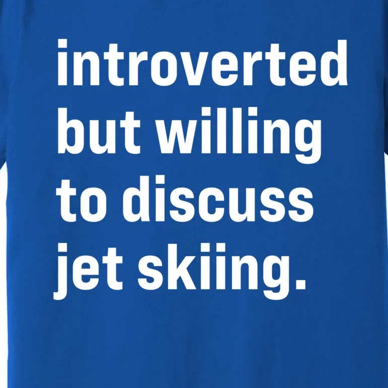 Funny Introverted But Willing To Discuss Jet Skiing Cute Gift Premium T-Shirt