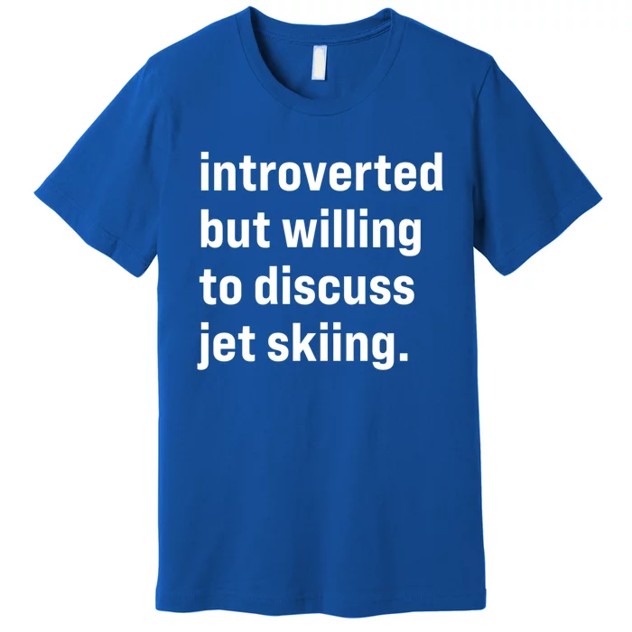 Funny Introverted But Willing To Discuss Jet Skiing Cute Gift Premium T-Shirt