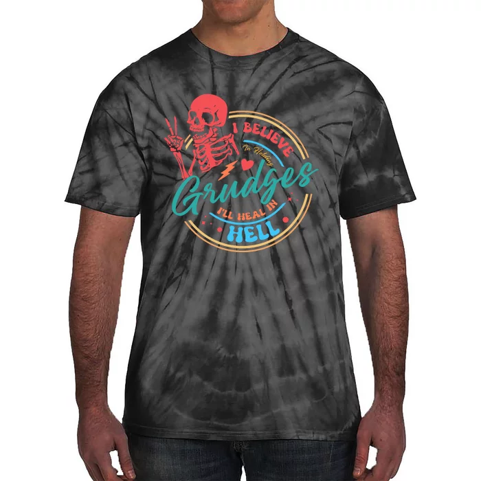 Funny I Believe In Holding Grudges Ill Heal In Hell Tie-Dye T-Shirt