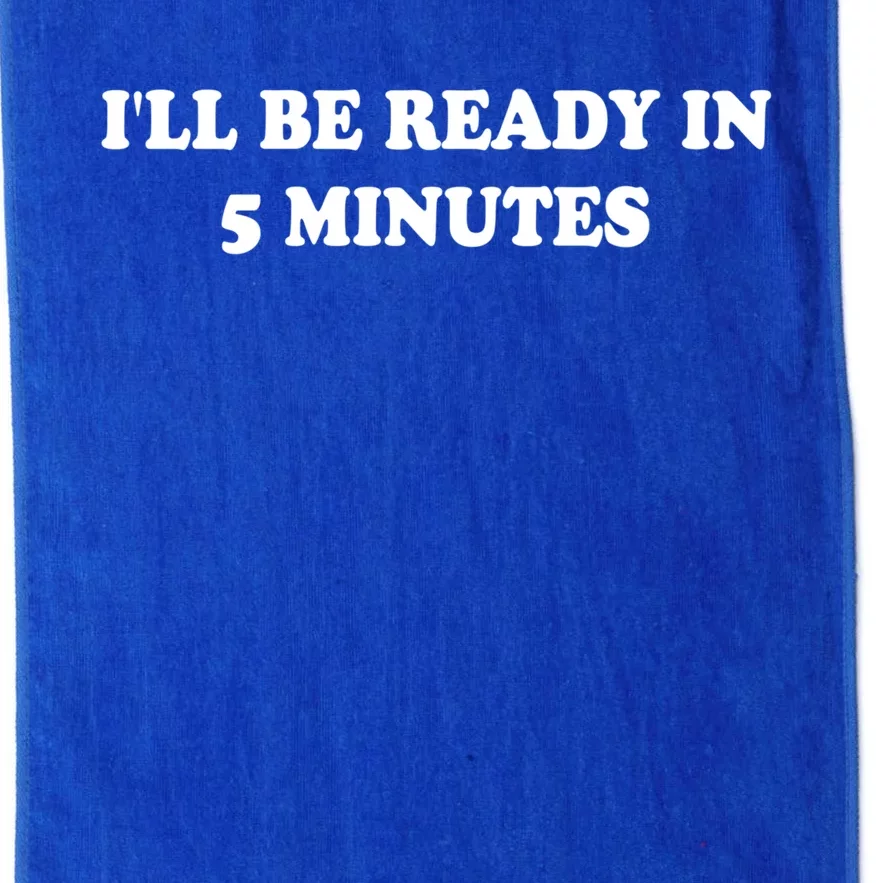 Funny ILl Be Ready In 5 Minutes I White Lie Party Cool Gift Platinum Collection Golf Towel